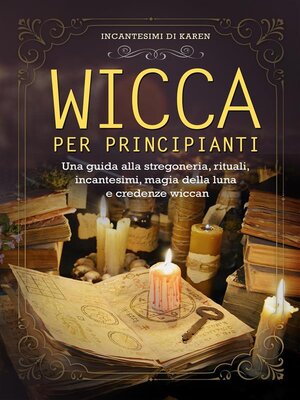 cover image of Wicca per principianti. Una guida alla stregoneria, rituali, incantesimi, magia della luna e credenze wiccan